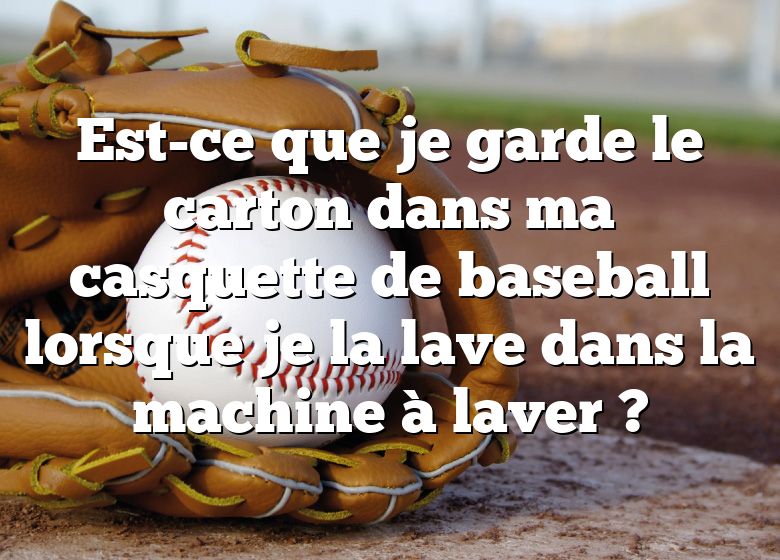 Est-ce que je garde le carton dans ma casquette de baseball lorsque je la lave dans la machine à laver ?